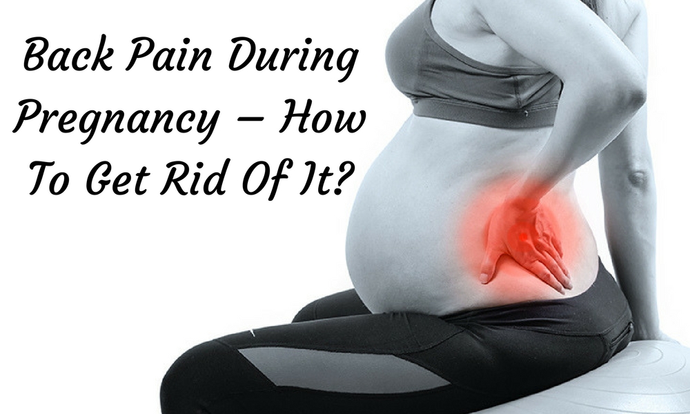 Back Pain During Pregnancy – How To Get Rid Of It-.jpg